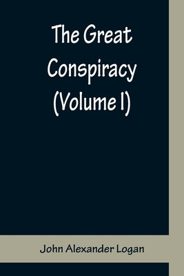The Great Conspiracy (Volume I) by Alexander Logan, John