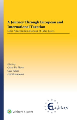 A Journey Through European and International Taxation: Liber Amicorum in Honour of Peter Essers by de Pietro, Carla