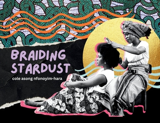 Braiding Stardust by Nfonoyim-Hara, Cole Asong