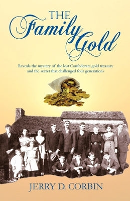 The Family Gold: Reveals the mystery of the lost Confederate gold treasury and the secret that challenged four generations. by Corbin, Jerry D.