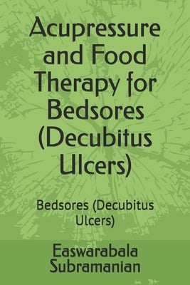 Acupressure and Food Therapy for Bedsores (Decubitus Ulcers): Bedsores (Decubitus Ulcers) by Subramanian, Easwarabala