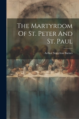 The Martyrdom Of St. Peter And St. Paul by Barnes, Arthur Stapylton