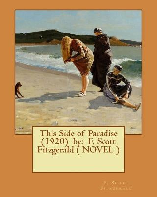 This Side of Paradise (1920) by: F. Scott Fitzgerald ( NOVEL ) by Fitzgerald, F. Scott