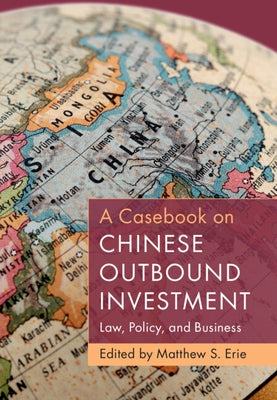 A Casebook on Chinese Outbound Investment: Law, Policy, and Business by Erie, Matthew S.