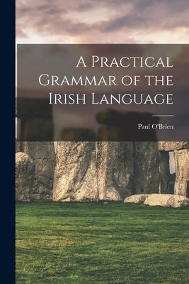 A Practical Grammar of the Irish Language by O'Brien, Paul