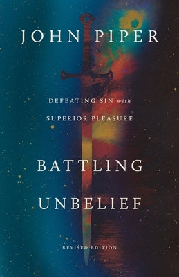 Battling Unbelief: Defeating Sin with Superior Pleasure (Revised Edition) by Piper, John