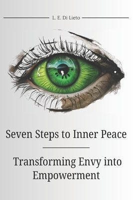 Seven Steps to Inner Peace: Transforming Envy into Empowerment: A guide to overcoming jealousy: a process that requires self-awareness, emotional by Di Lieto, L. E.