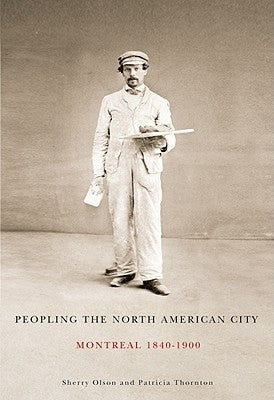 Peopling the North American City: Montreal, 1840-1900 Volume 222 by Olson, Sherry
