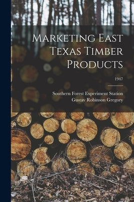 Marketing East Texas Timber Products; 1947 by Southern Forest Experiment Station (New