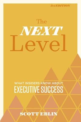 The Next Level, 3rd Edition: What Insiders Know about Executive Success by Eblin, Scott