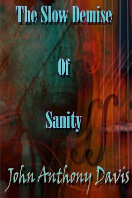 The Slow Demise Of Sanity by Davis, John Anthony