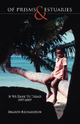 Of Prisms & Estuaries: If We Dare to Tread 1957-2007 by Richardson, Sharon