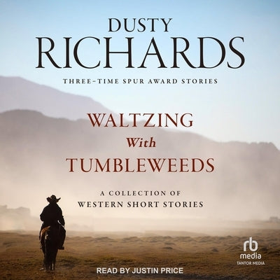Waltzing with Tumbleweeds: A Collection of Western Short Stories by Richards, Dusty