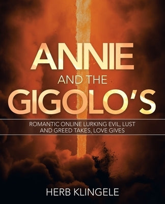 Annie and the Gigolo's: Romantic Online Lurking Evil, Lust and Greed Takes, Love Gives by Klingele, Herb