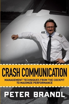 Crash Communication: Management Techniques from the Cockpit to Maximize Performance by Brandl, Peter