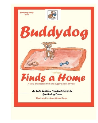 Buddydog Finds A Home: A story of adoption from the puppy's point-of-view by Dever, Sean M.