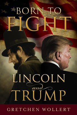 Born to Fight: Lincoln and Trump: Lincoln and Trump by Wollert, Gretchen