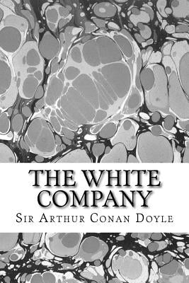 The White Company: (Sir Arthur Conan Doyle Classics Collection) by Conan Doyle, Sir Arthur