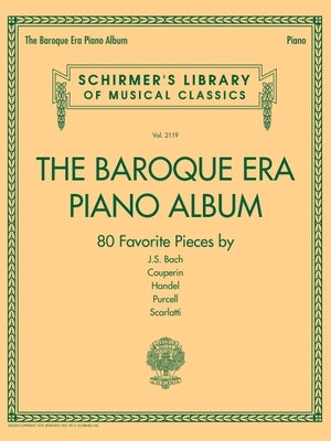 The Baroque Era Piano Album: Schirmer's Library of Musical Classics Volume 2119 by Hal Leonard Corp