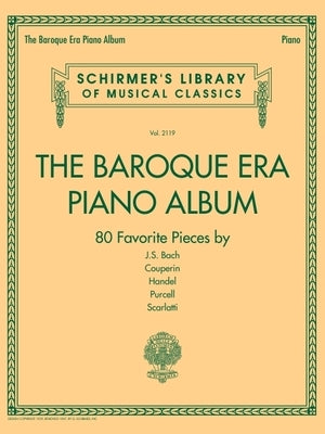 The Baroque Era Piano Album: Schirmer's Library of Musical Classics Volume 2119 by Hal Leonard Corp