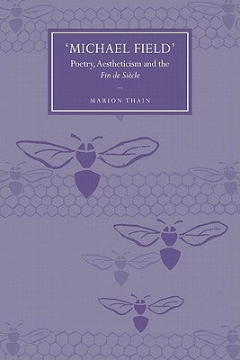 'Michael Field': Poetry, Aestheticism and the Fin de Siècle by Thain, Marion