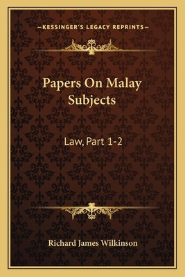 Papers On Malay Subjects: Law, Part 1-2: Introductory Sketch And The Ninety-Nine Laws Of Perak (1908) by Wilkinson, Richard James