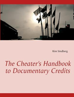 The Cheater's Handbook to Documentary Credits by Sindberg, Kim