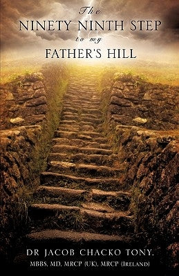 The Ninety Ninth Step to My Father's Hill by Tony, Mbbs