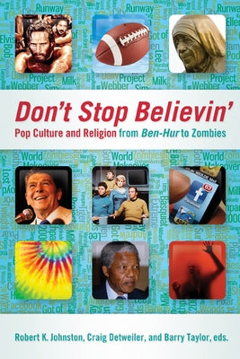 Don't Stop Believin': Pop Culture and Religion from Ben-Hur to Zombies by Johnston, Robert K.