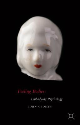 Feeling Bodies: Embodying Psychology by Cromby, John