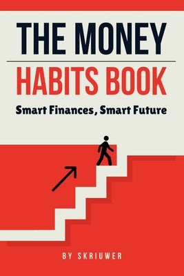 The Money Habits Book: Smart Finances, Smart Future by Skriuwer Com