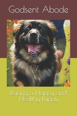 Raising a Happy and Healthy Puppy by Abode, Godsent