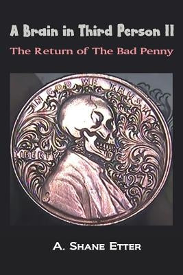 A Brain in Third Person II: The Return of the Bad Penny by Etter, A. Shane