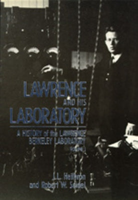 Lawrence and His Laboratory: A History of the Lawrence Berkeley Laboratory, Volume I Volume 5 by Heilbron, J. L.