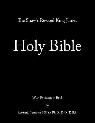 The Shaw's Revised King James Holy Bible by Shaw Ph. D. D. D. D. B. S., Terrance
