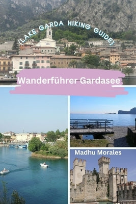 Wanderführer Gardasee (Lake Garda Hiking Guide) by Morales, Madhu