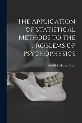 The Application of Statistical Methods to the Problems of Psychophysics by Urban, Friedrich Maria