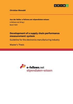 Development of a supply chain performance measurement system: Guideline for the electronics manufacturing industry by Biewald, Christian