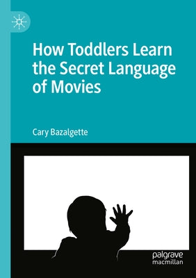 How Toddlers Learn the Secret Language of Movies by Bazalgette, Cary