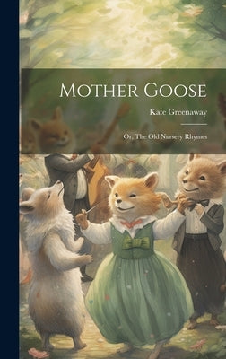 Mother Goose; or, The old Nursery Rhymes by Greenaway, Kate