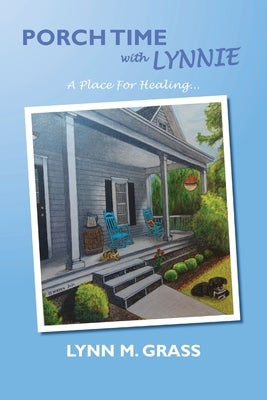 Porch Time with Lynnie: A Place For Healing by Grass, Lynn M.