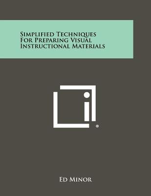 Simplified Techniques for Preparing Visual Instructional Materials by Minor, Ed
