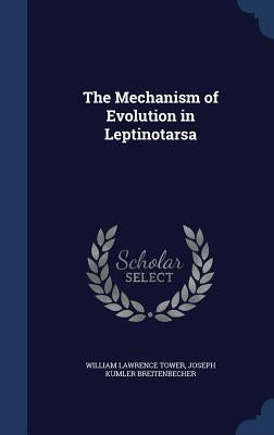 The Mechanism of Evolution in Leptinotarsa by Tower, William Lawrence