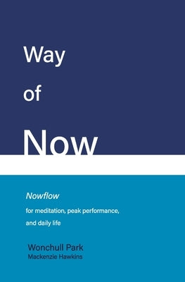 Way of Now: Nowflow for Meditation, Peak Performance, and Daily Life by Hawkins, MacKenzie