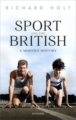 Sport and the British: A Modern History by Holt, Richard