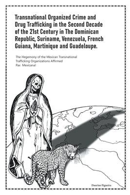 Transnational Organized Crime and Drug Trafficking in the Second Decade of the 21st Century in the Dominican Republic, Suriname, Venezuela, French Gui by Figueira, Daurius
