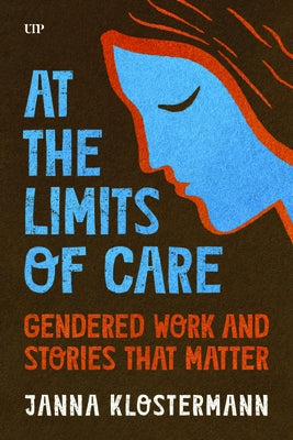 At the Limits of Care: Gendered Work and Stories That Matter by Klostermann, Janna