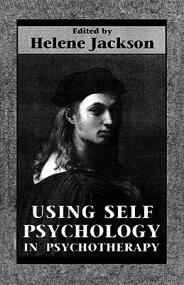 Using Self Psychology in Psychotherapy by Jackson, Helene