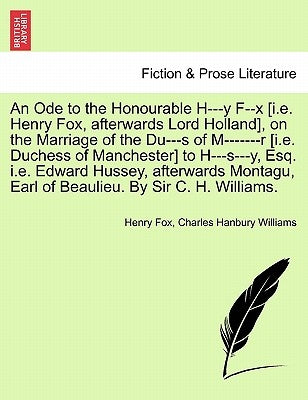 An Ode to the Honourable H---Y F--X [i.E. Henry Fox, Afterwards Lord Holland], on the Marriage of the Du---S of M-------R [i.E. Duchess of Manchester] by Fox, Henry