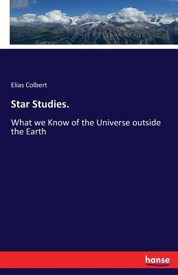 Star Studies.: What we Know of the Universe outside the Earth by Colbert, Elias
